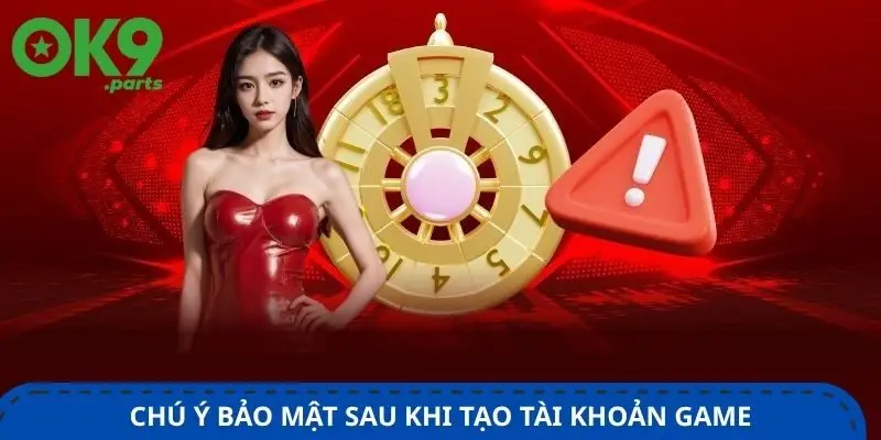 chu-y-bao-mat-sau-khi-tao-tai-khoan-game